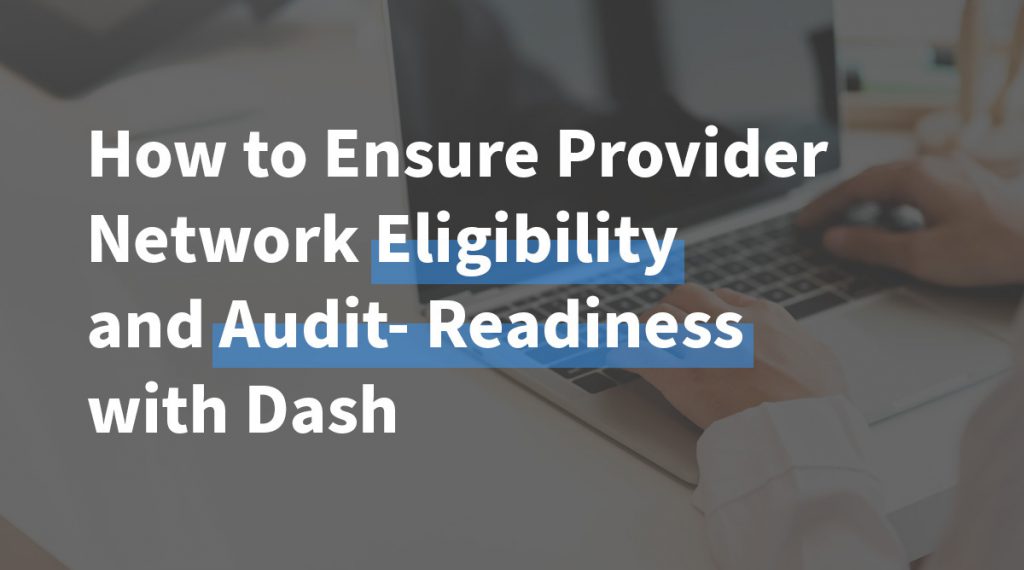 How to Ensure Provider Network Eligibility and Audit-Readiness with Dash